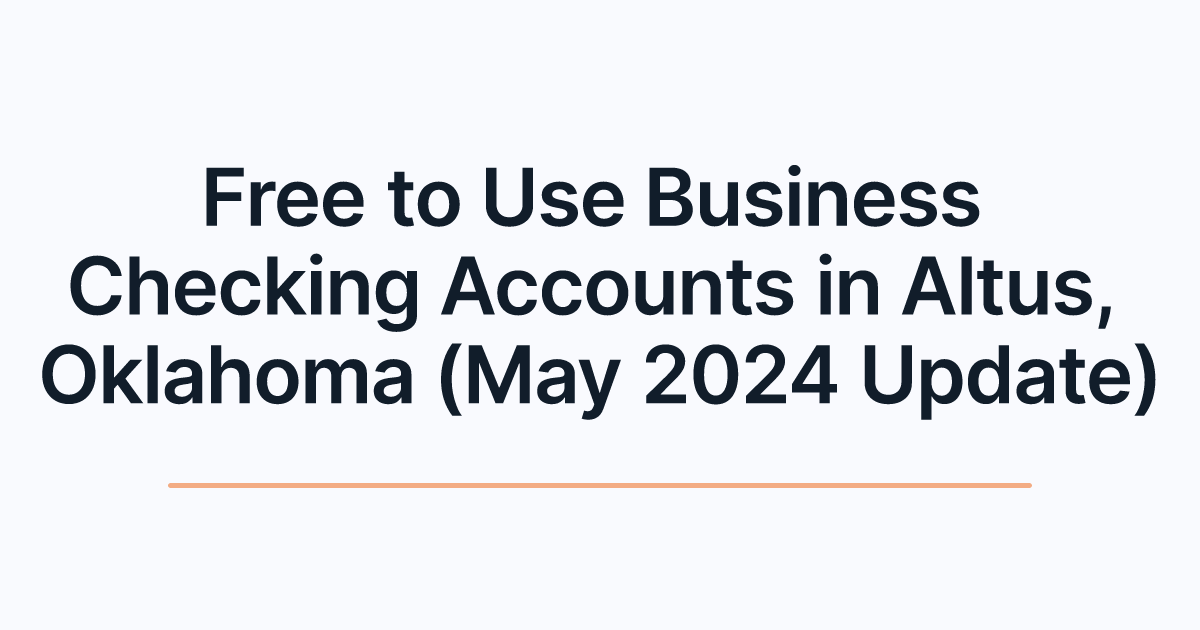 Free to Use Business Checking Accounts in Altus, Oklahoma (May 2024 Update)